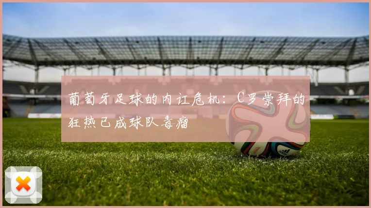葡萄牙足球的内讧危机：C罗崇拜的狂热已成球队毒瘤