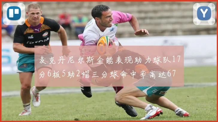 麦克丹尼尔斯全能表现助力球队17分6板5助2帽三分球命中率高达67