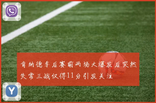 肯纳德季后赛前两场大爆发后突然失常三战仅得11分引发关注